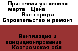 Приточная установка марта › Цена ­ 18 000 - Все города Строительство и ремонт » Вентиляция и кондиционирование   . Костромская обл.,Волгореченск г.